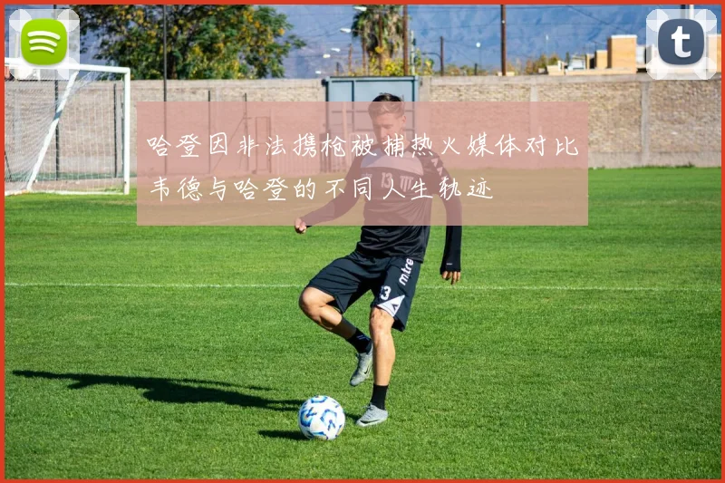 哈登因非法携枪被捕热火媒体对比韦德与哈登的不同人生轨迹