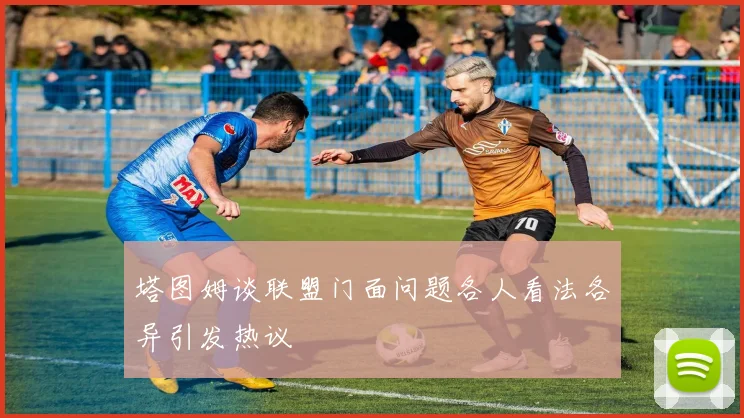 塔图姆谈联盟门面问题各人看法各异引发热议