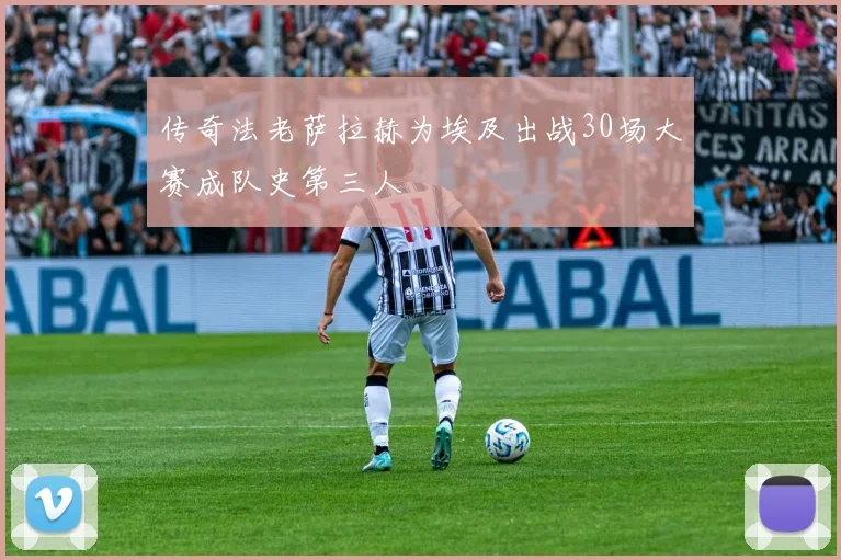 传奇法老萨拉赫为埃及出战30场大赛成队史第三人